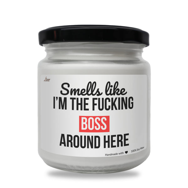 Smells like I'm the fucking boss around here Scented Soy Candle