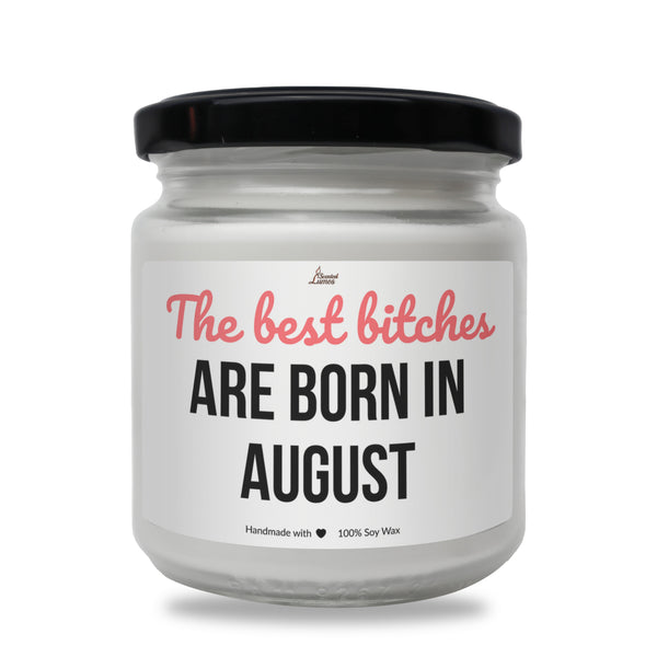 Best bitches are born in August Scented Soy Candle