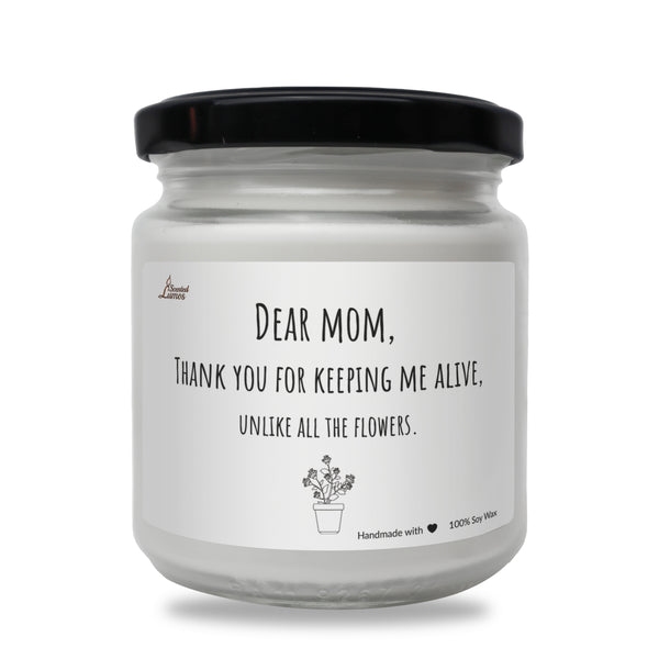 Thank you for keeping me alive, unlike all the flowers. Scented Soy Candle