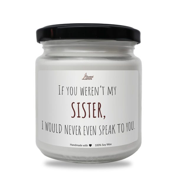 Sister I would never even speak to you Scented Soy Candle