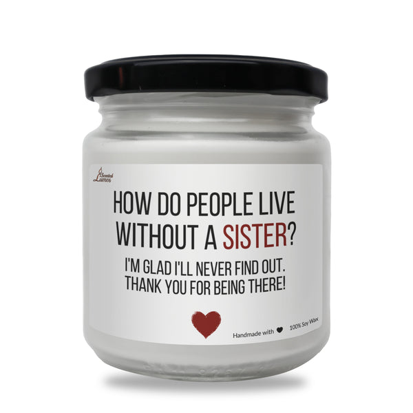 How do people live without a sister? Scented Soy Candle