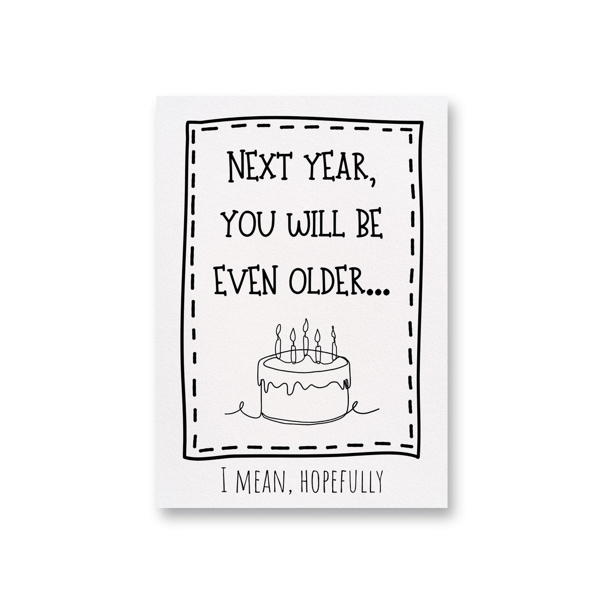 a card with a birthday cake and the words next year, you will be even