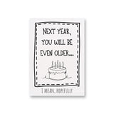 a card with a birthday cake and the words next year, you will be even