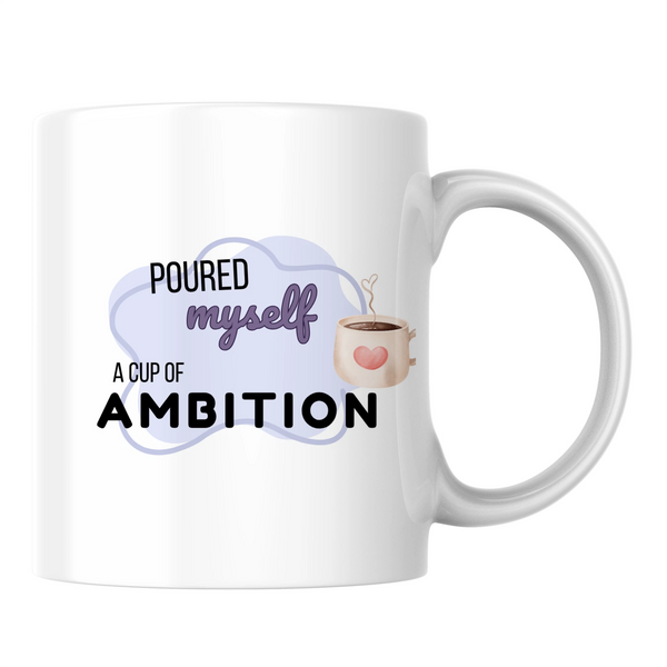 Poured myself a cup of ambition - White mug - Ceramic Mug 330ml