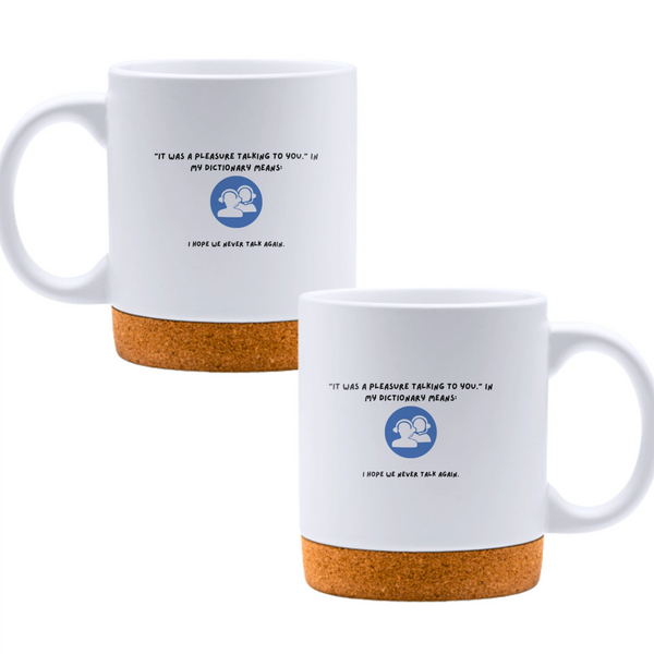 "It was a pleasure talking to you" in my dictionary means: I hope we never talk again - White mug - Ceramic Mug with Cork 320ml