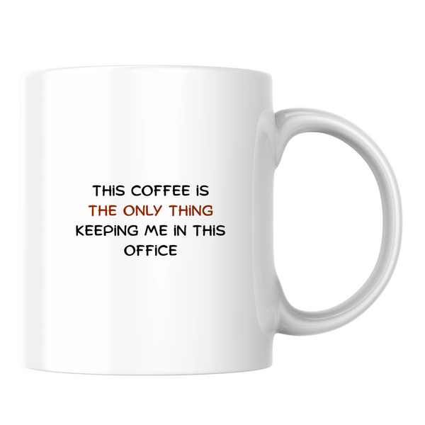 This coffee is the only thing keeping me in this office - White mug - Ceramic Mug 330ml