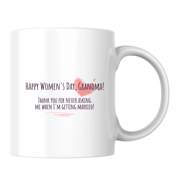 Happy Women's Day, Grandma! Thank you for never asking me when I'm getting married! - White mug - Ceramic Mug 330ml